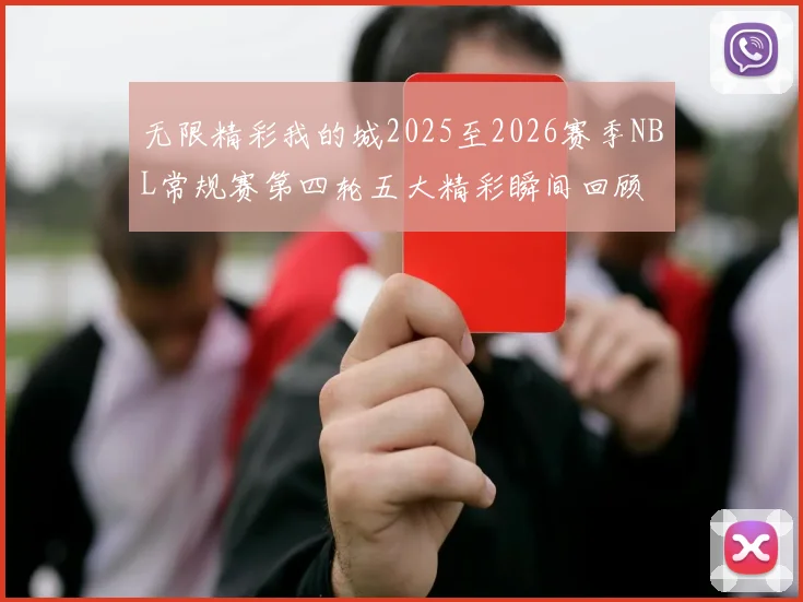 无限精彩我的城2025至2026赛季NBL常规赛第四轮五大精彩瞬间回顾